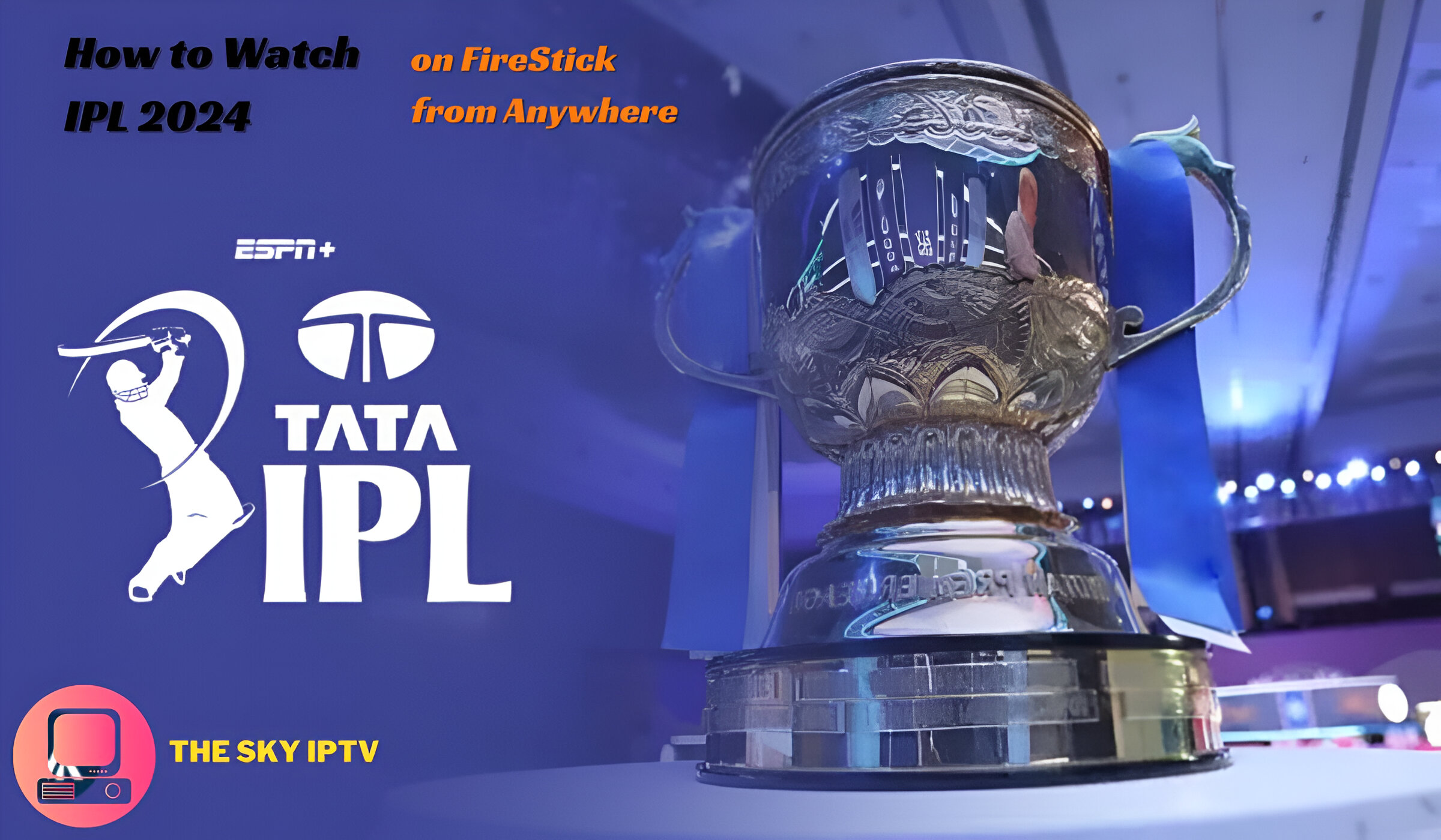 How to Watch IPL 2024 on FireStick from Anywhere