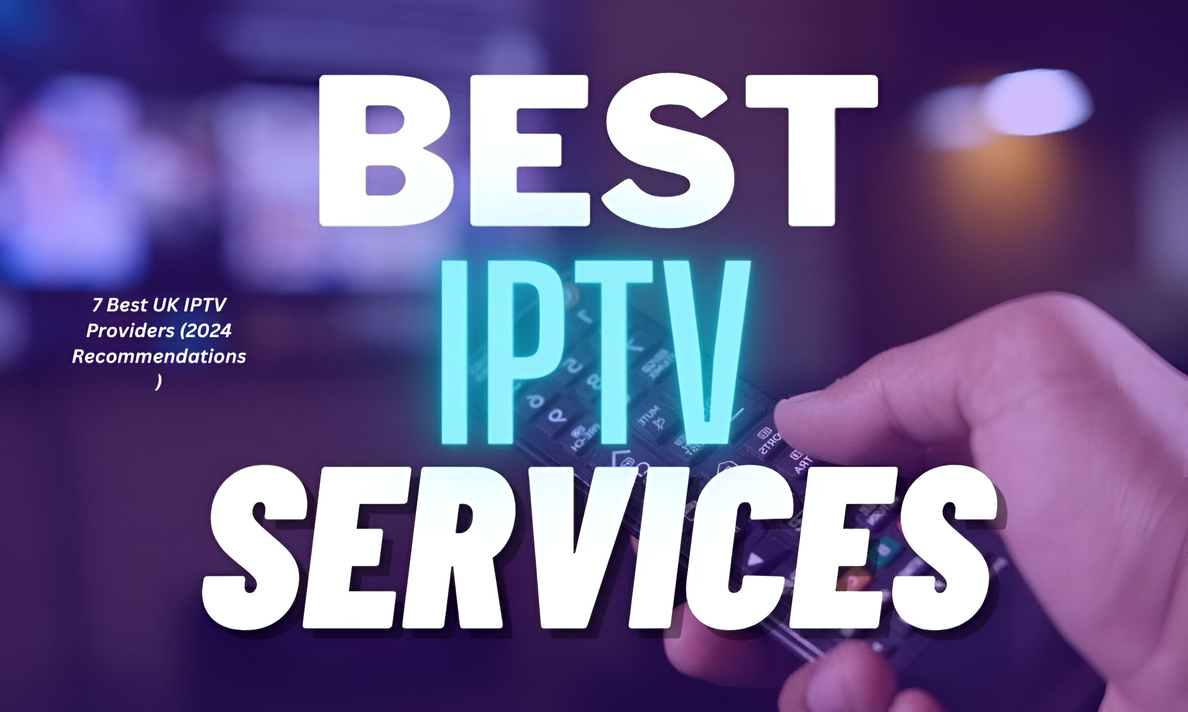 7 Best UK IPTV Providers (2024 Recommendations)